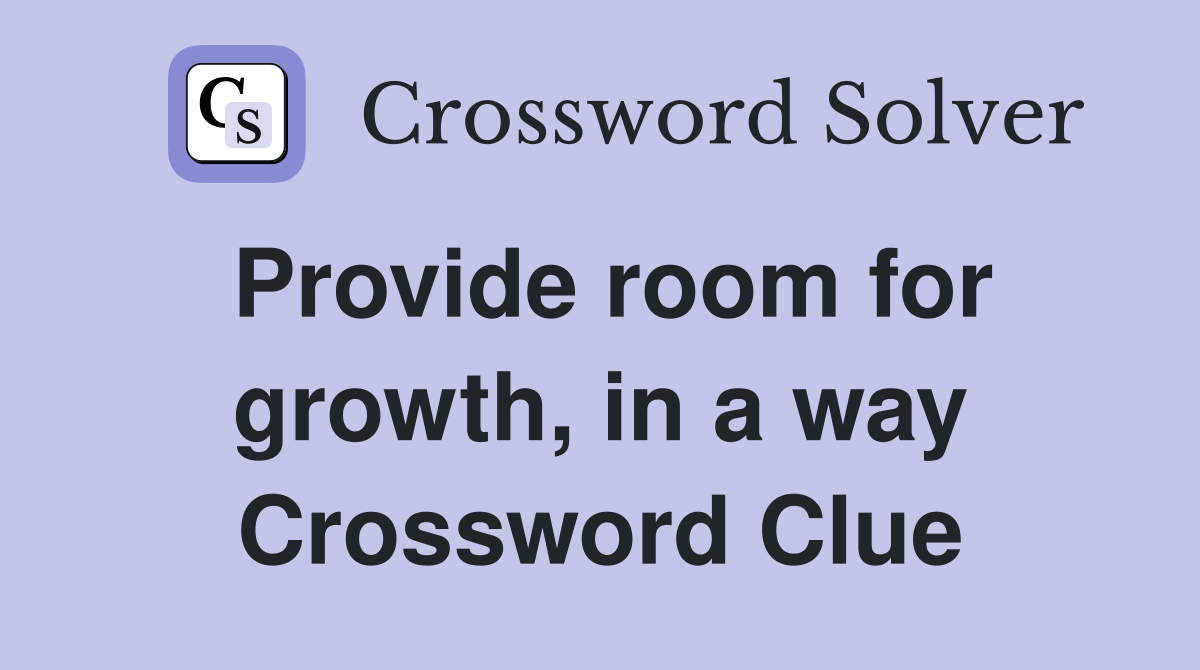 Provide room for growth, in a way Crossword Clue
