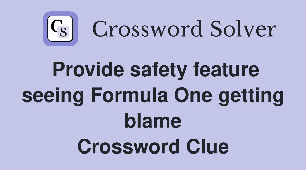 Provide safety feature seeing Formula One getting blame Crossword Clue