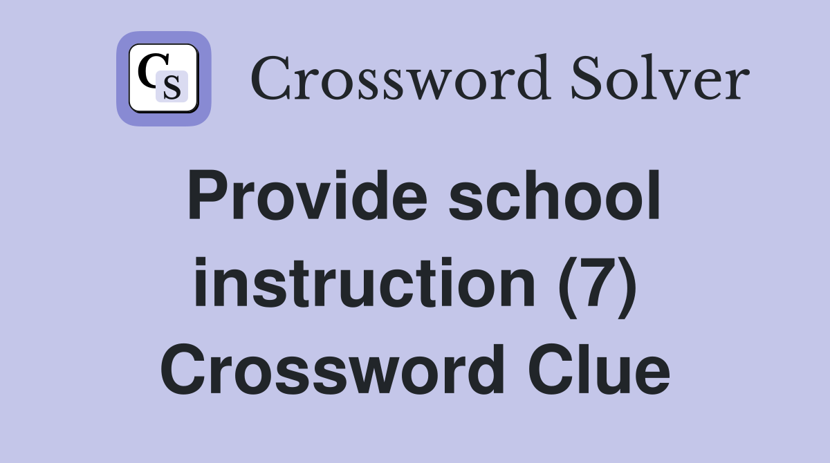 Provide school instruction (7) Crossword Clue