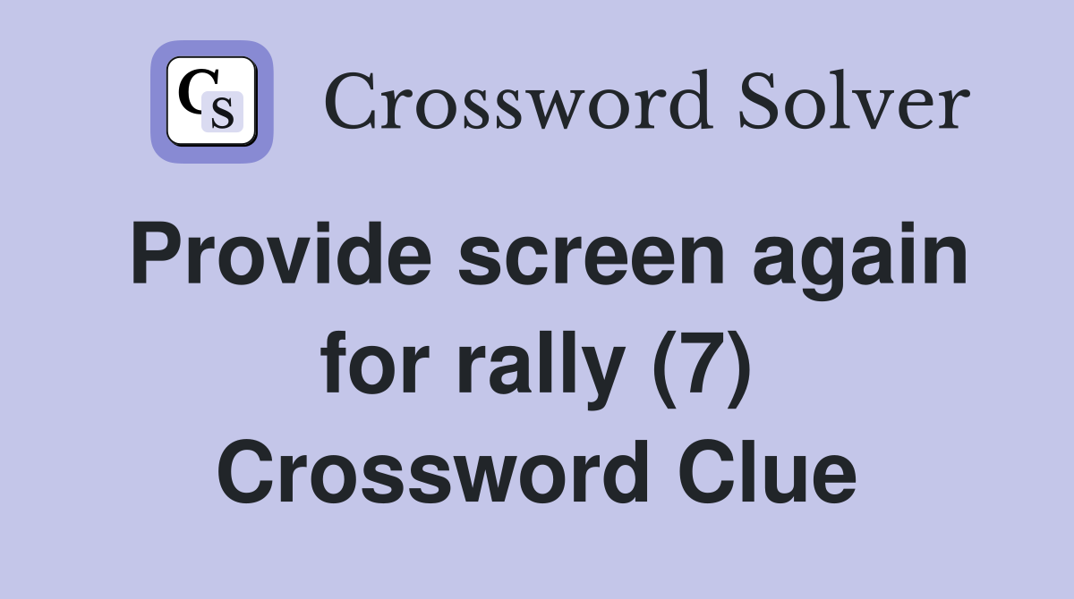 Provide screen again for rally (7) Crossword Clue