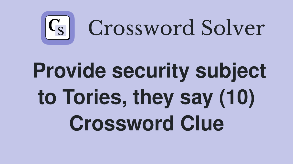 Provide security subject to Tories, they say (10) Crossword Clue