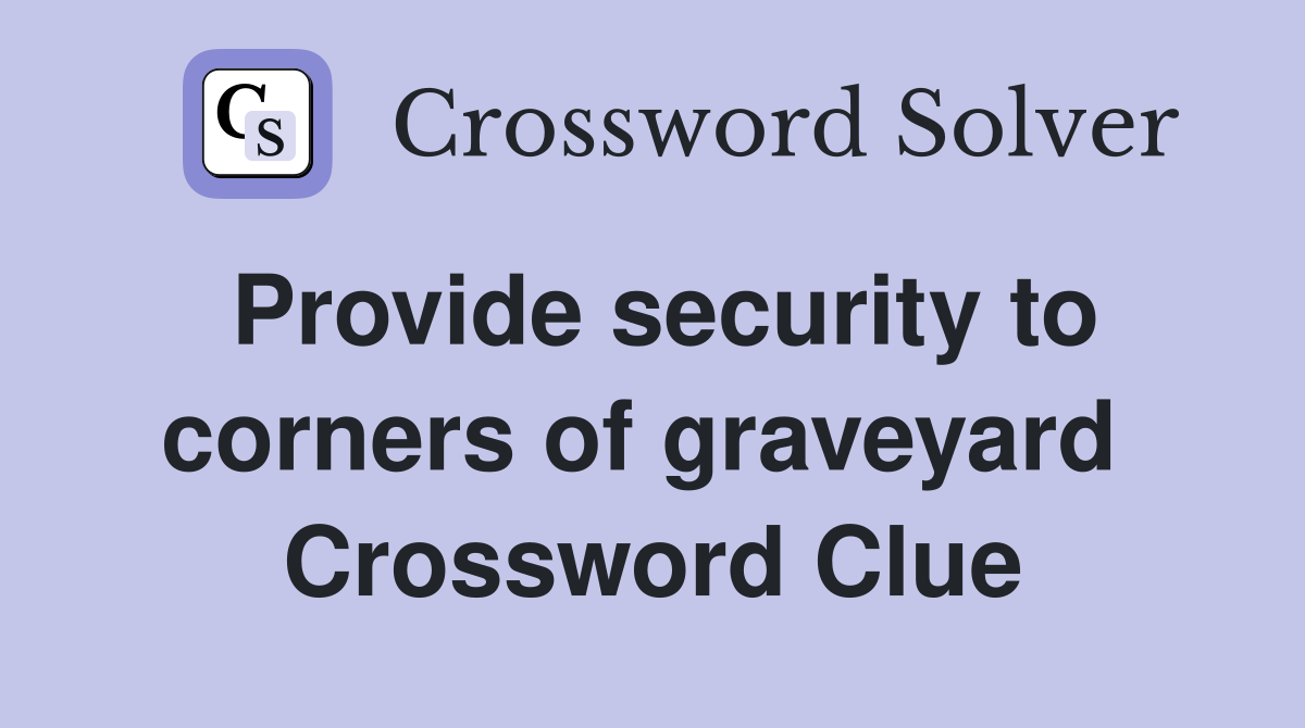 Provide security to corners of graveyard  Crossword Clue