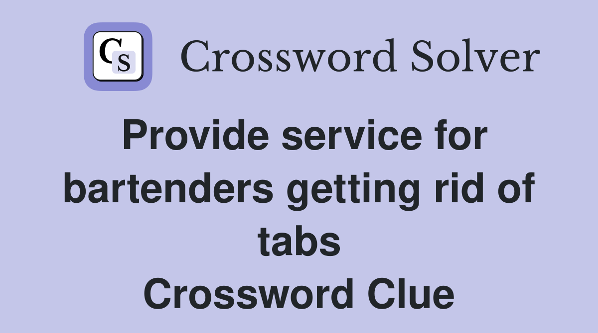 Provide service for bartenders getting rid of tabs Crossword Clue
