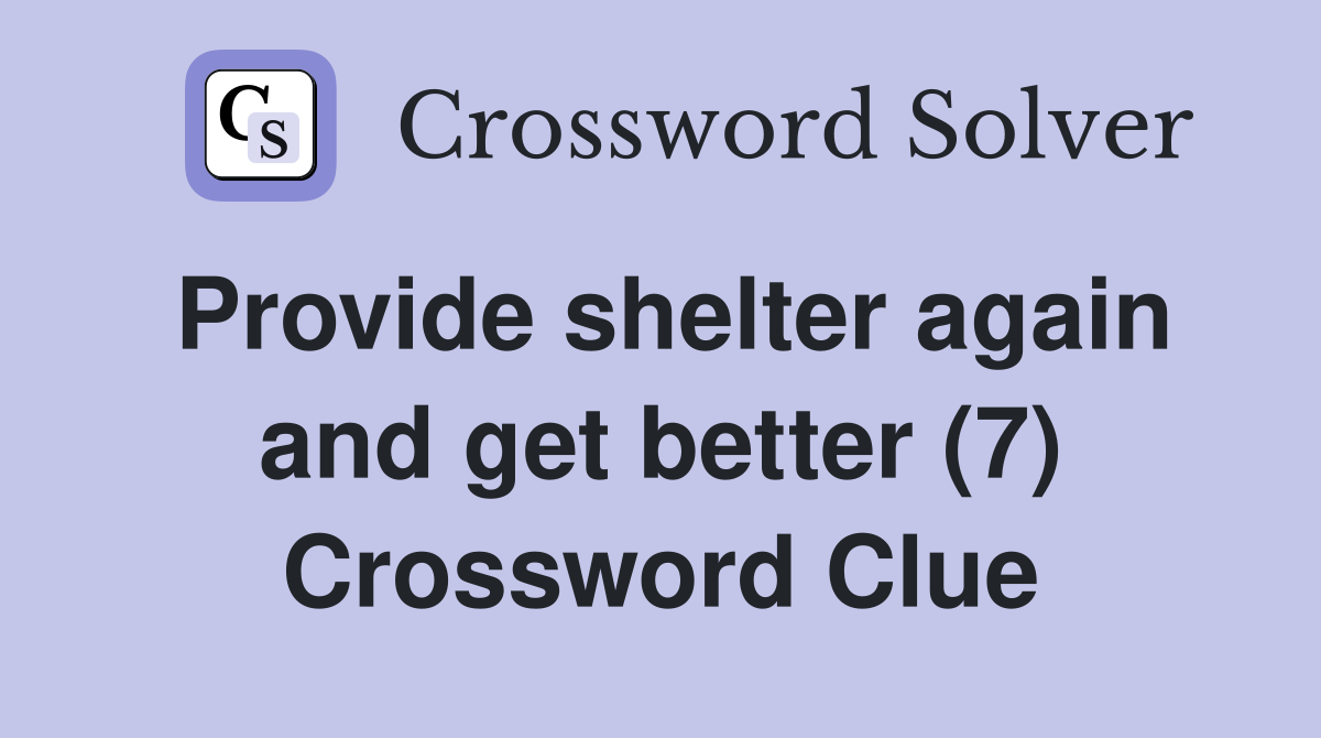 Provide shelter again and get better (7) Crossword Clue