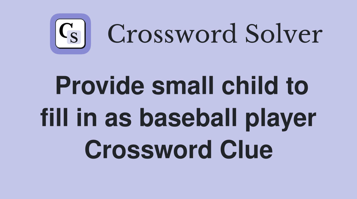 Provide small child to fill in as baseball player Crossword Clue