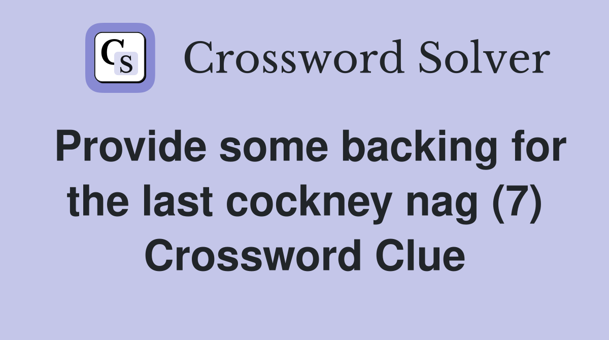 Provide some backing for the last cockney nag (7) Crossword Clue