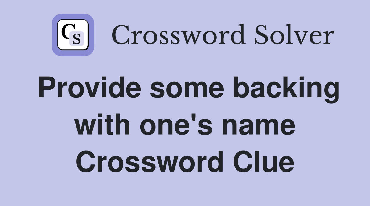 Provide some backing with one's name Crossword Clue