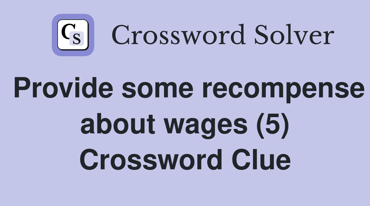 Provide some recompense about wages (5) Crossword Clue