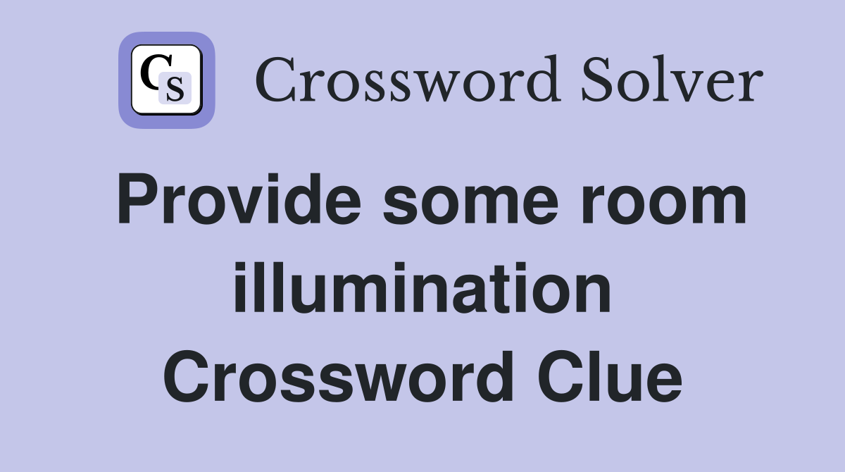 Provide some room illumination Crossword Clue