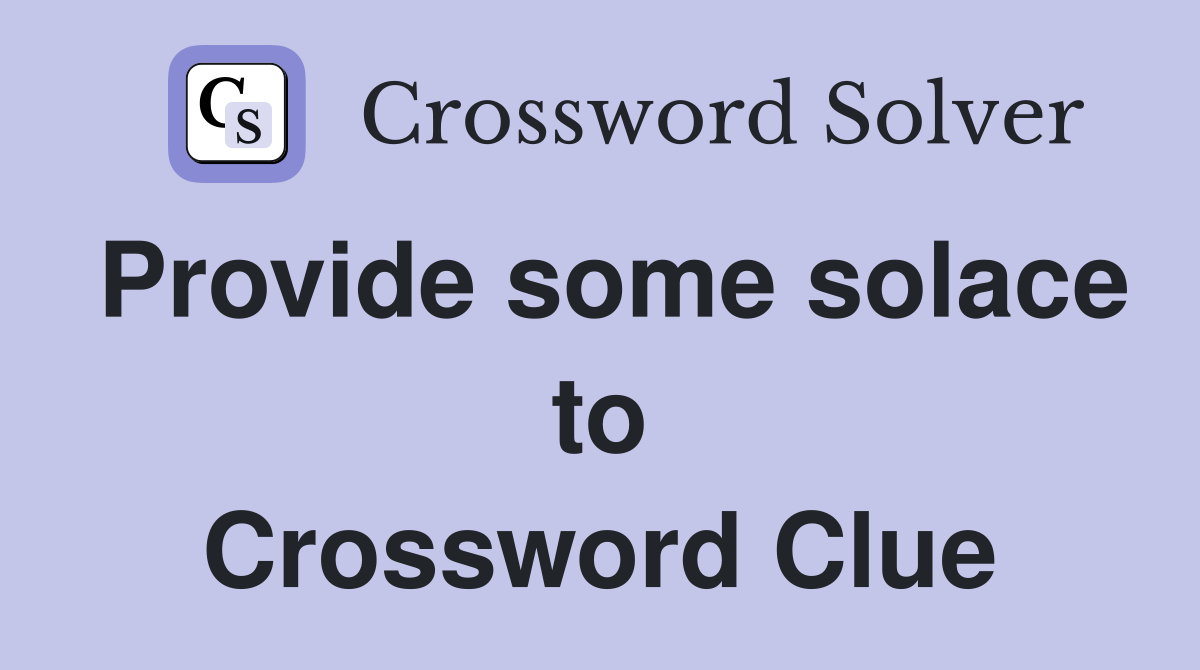 Provide some solace to Crossword Clue