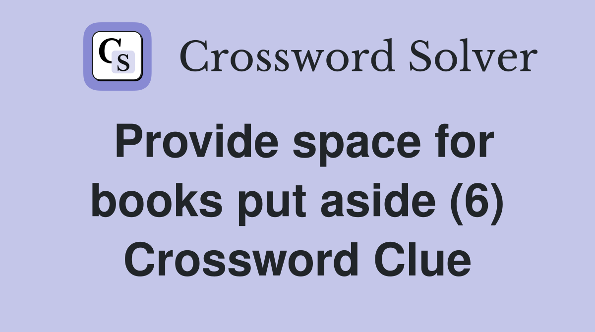 Provide space for books put aside (6) Crossword Clue