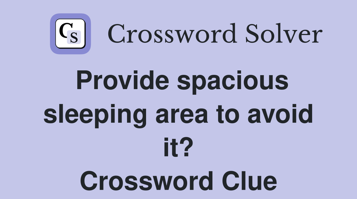 Provide spacious sleeping area to avoid it? Crossword Clue