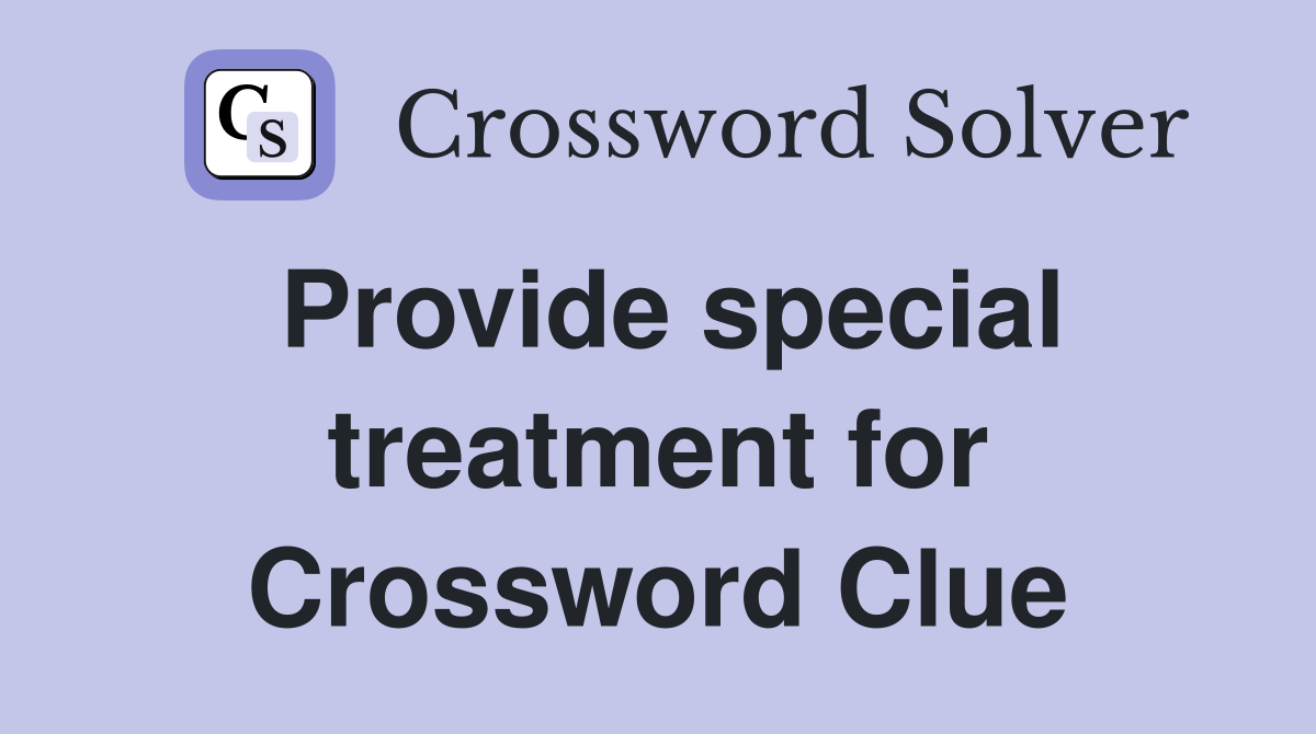 Provide special treatment for Crossword Clue