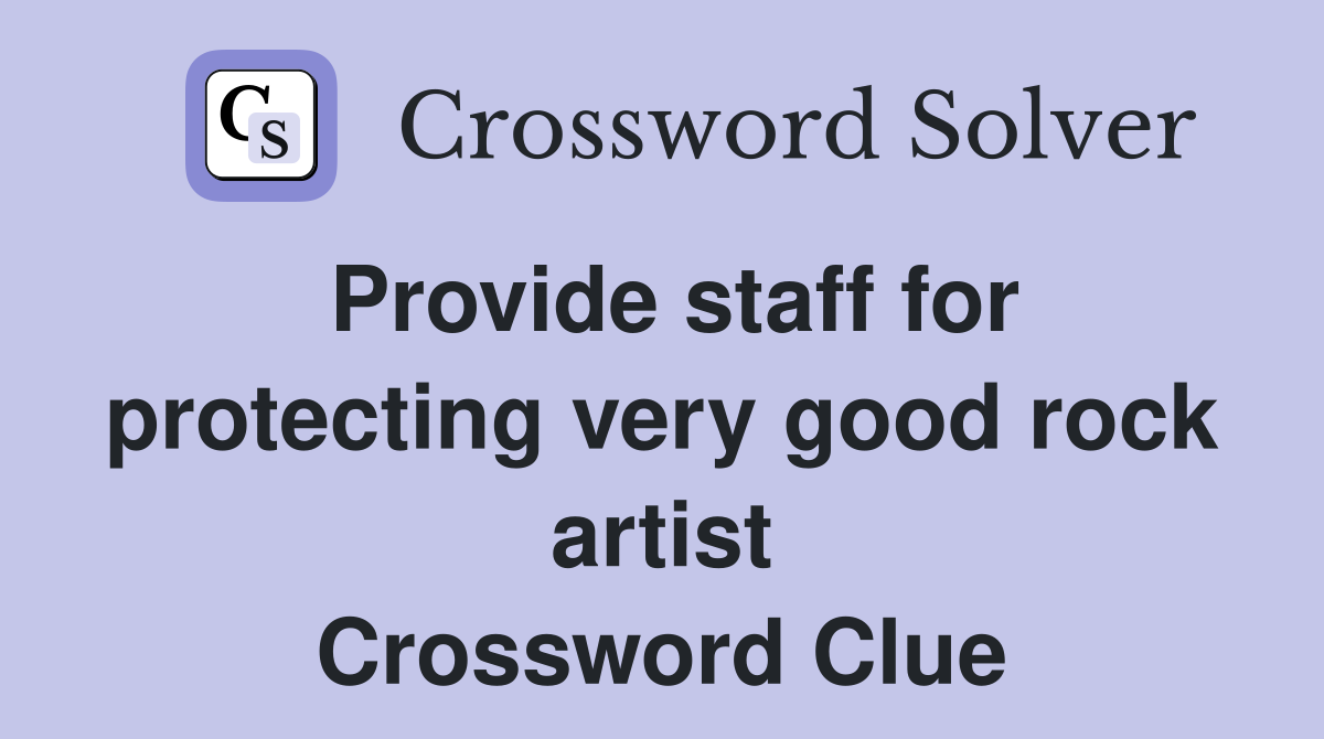 Provide staff for protecting very good rock artist Crossword Clue