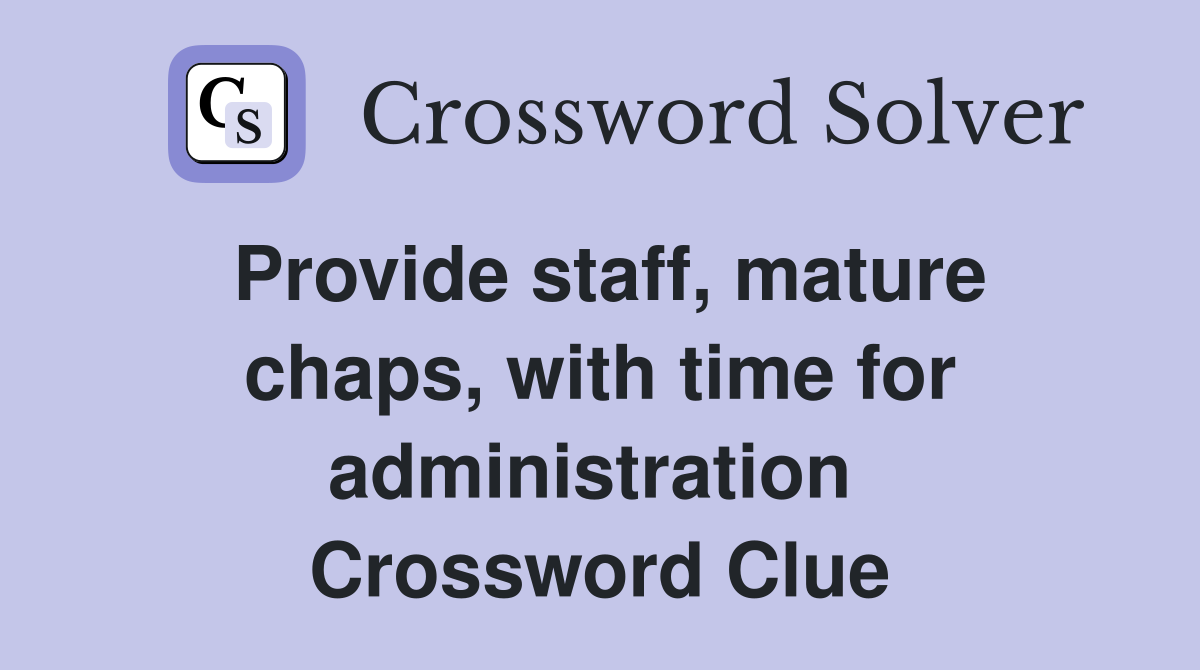 Provide staff, mature chaps, with time for administration  Crossword Clue