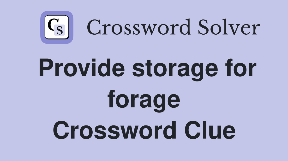 Provide storage for forage Crossword Clue