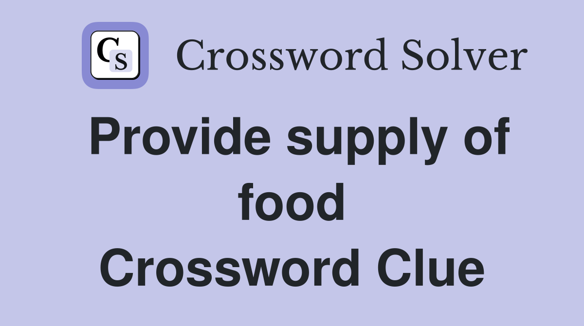 Provide supply of food Crossword Clue