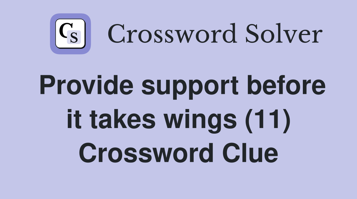 Provide support before it takes wings (11) Crossword Clue