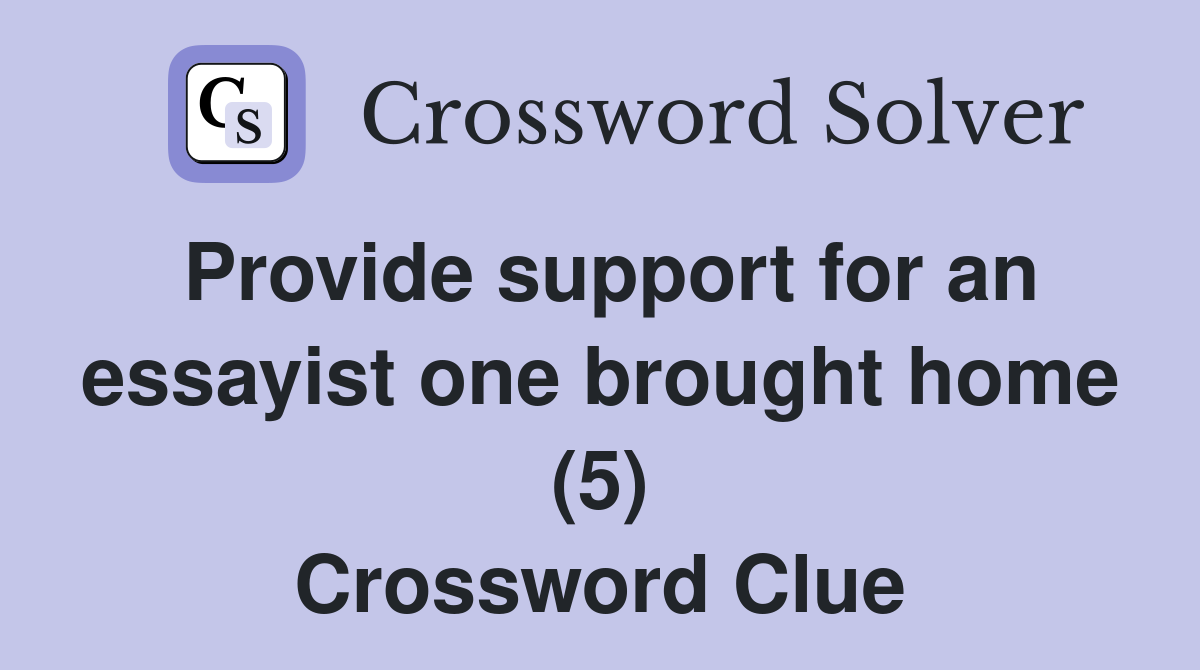 Provide support for an essayist one brought home (5) Crossword Clue