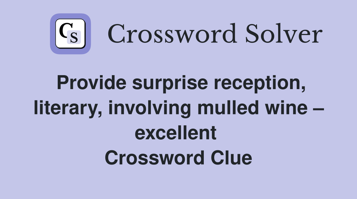 Provide surprise reception, literary, involving mulled wine – excellent  Crossword Clue
