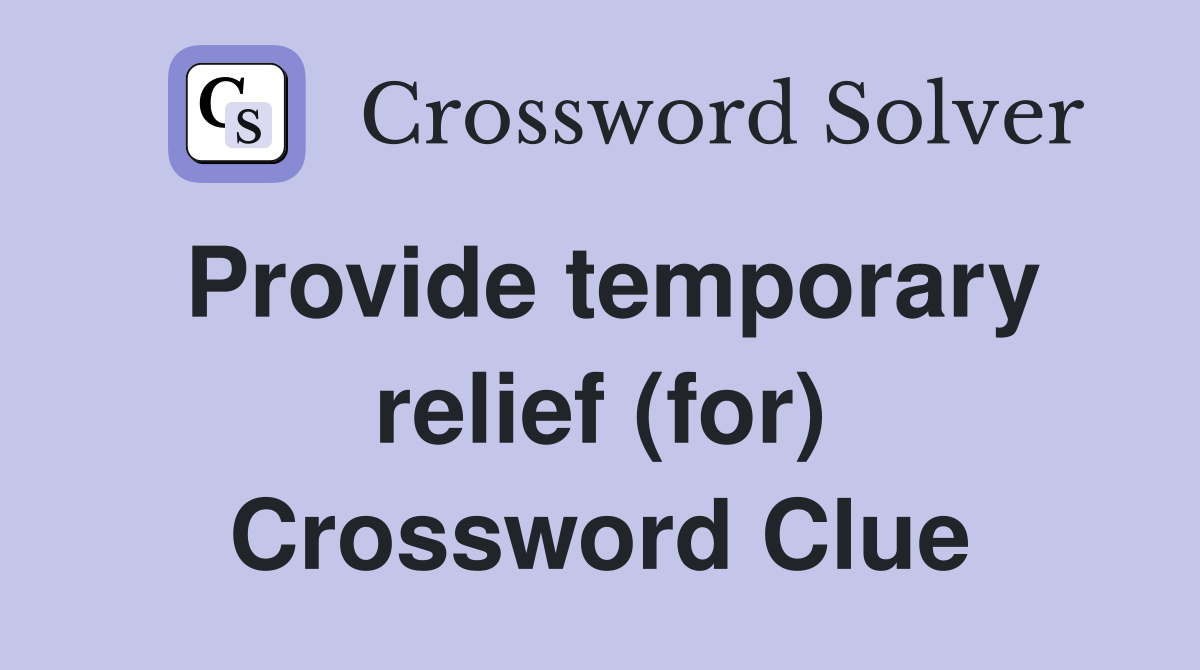 Provide temporary relief (for) Crossword Clue