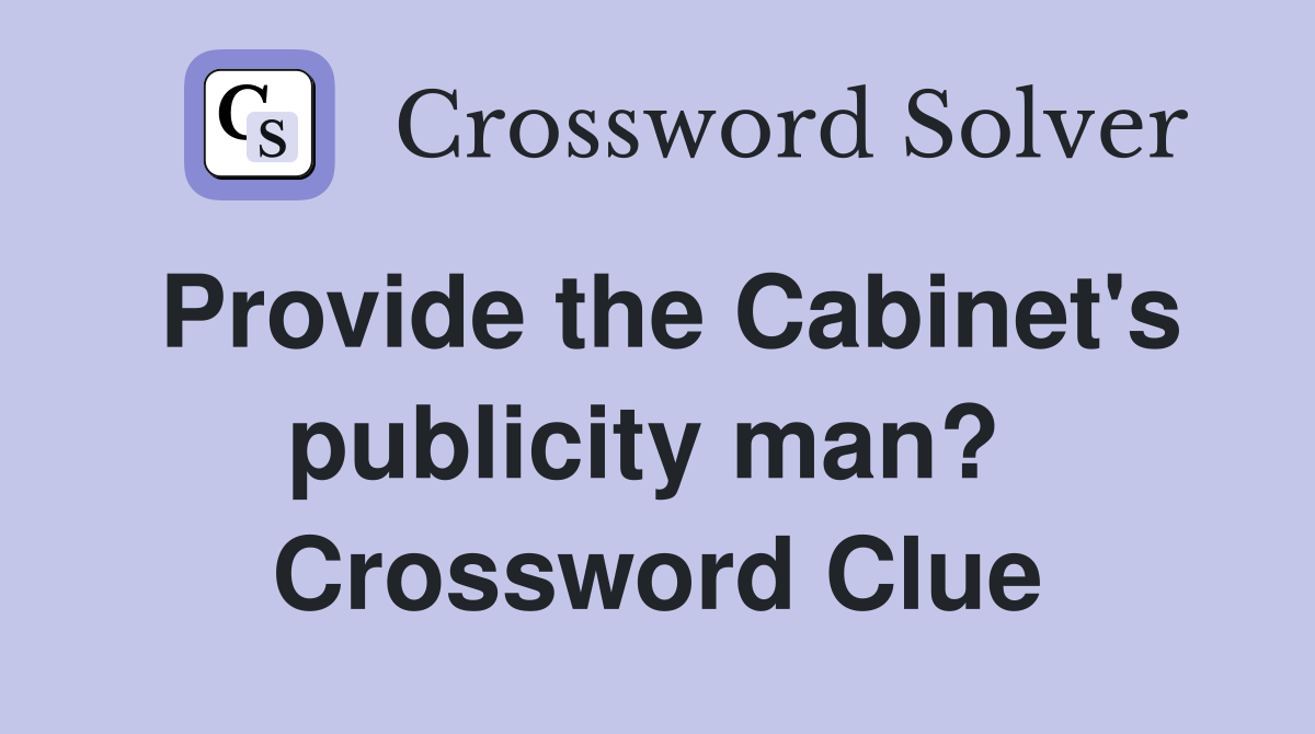 Provide the Cabinet's publicity man?  Crossword Clue
