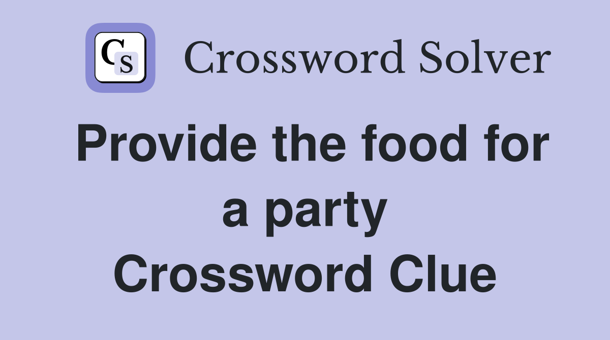 Provide the food for a party Crossword Clue