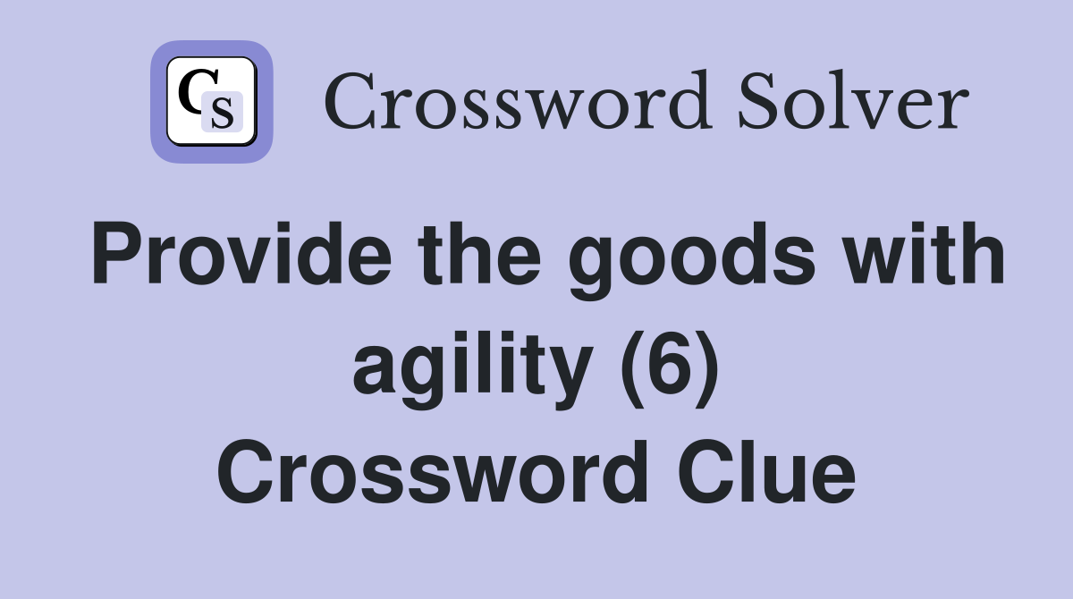 Provide the goods with agility (6) Crossword Clue