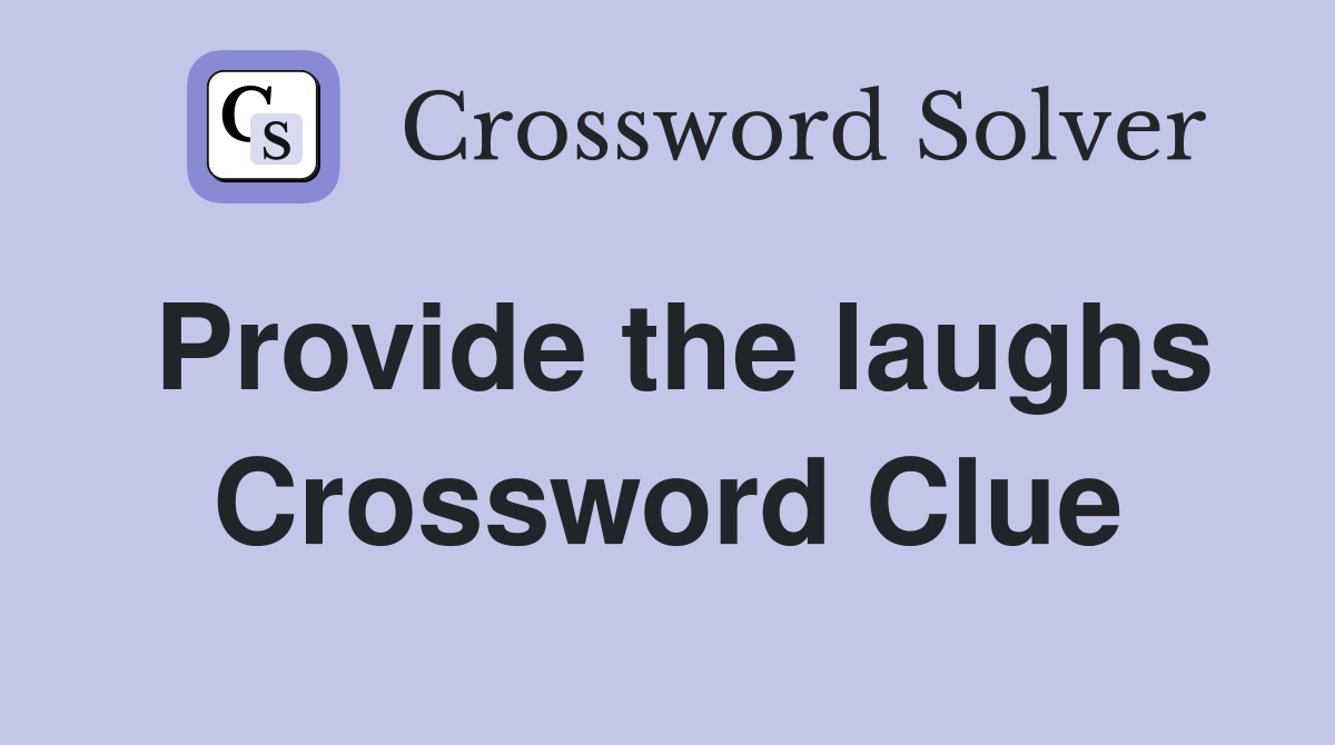 Provide the laughs Crossword Clue