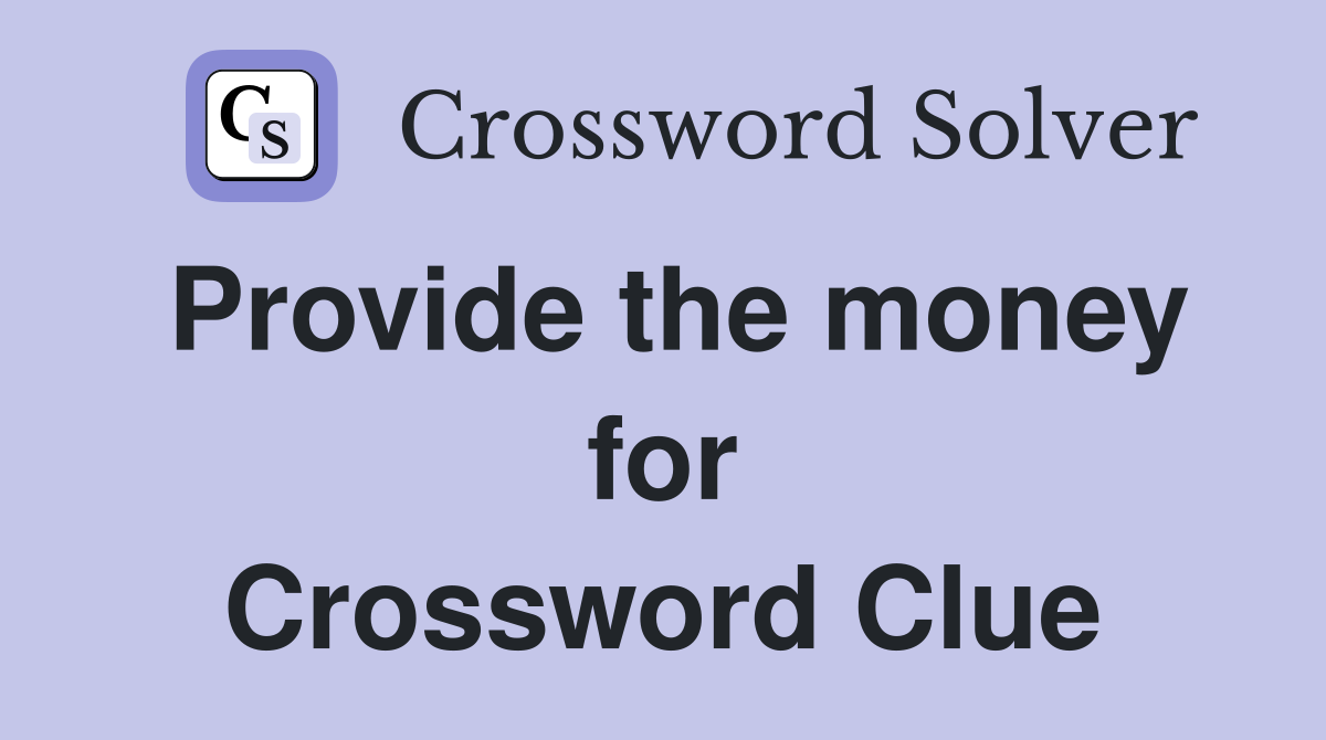 Provide the money for Crossword Clue