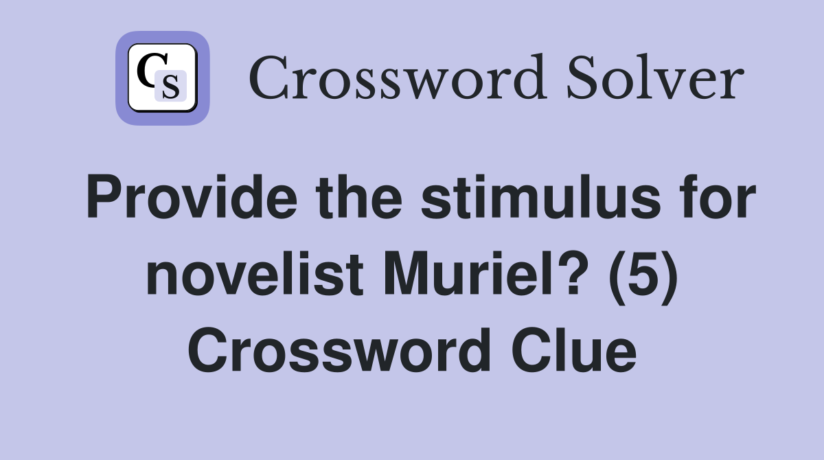 Provide the stimulus for novelist Muriel? (5) Crossword Clue