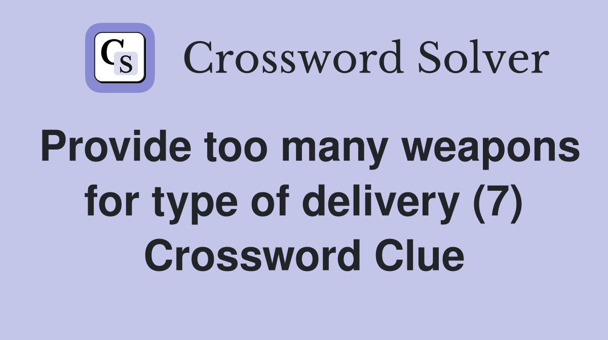 Provide too many weapons for type of delivery (7) Crossword Clue