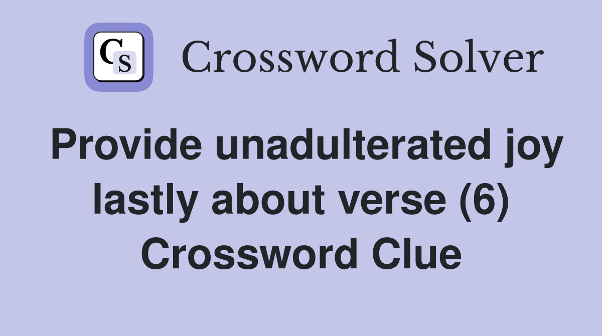 Provide unadulterated joy lastly about verse (6) Crossword Clue