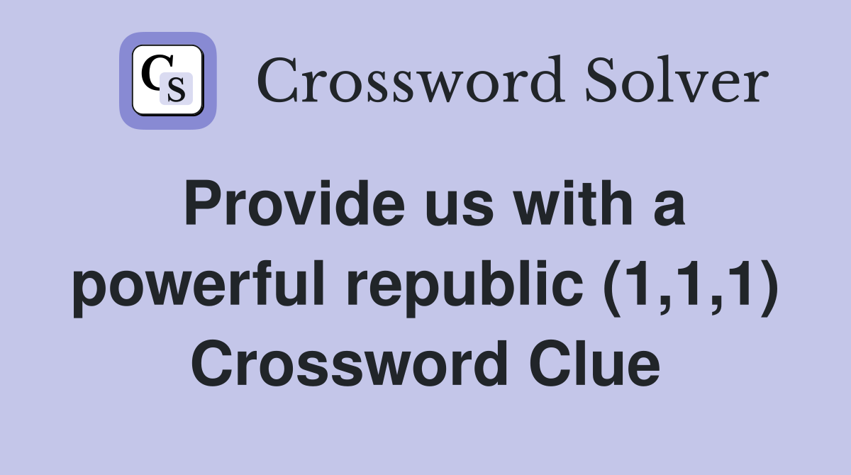 Provide us with a powerful republic (1,1,1) Crossword Clue