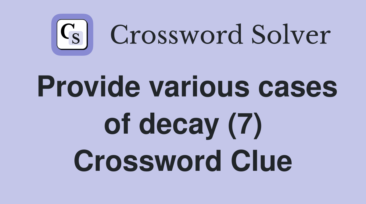 Provide various cases of decay (7) Crossword Clue