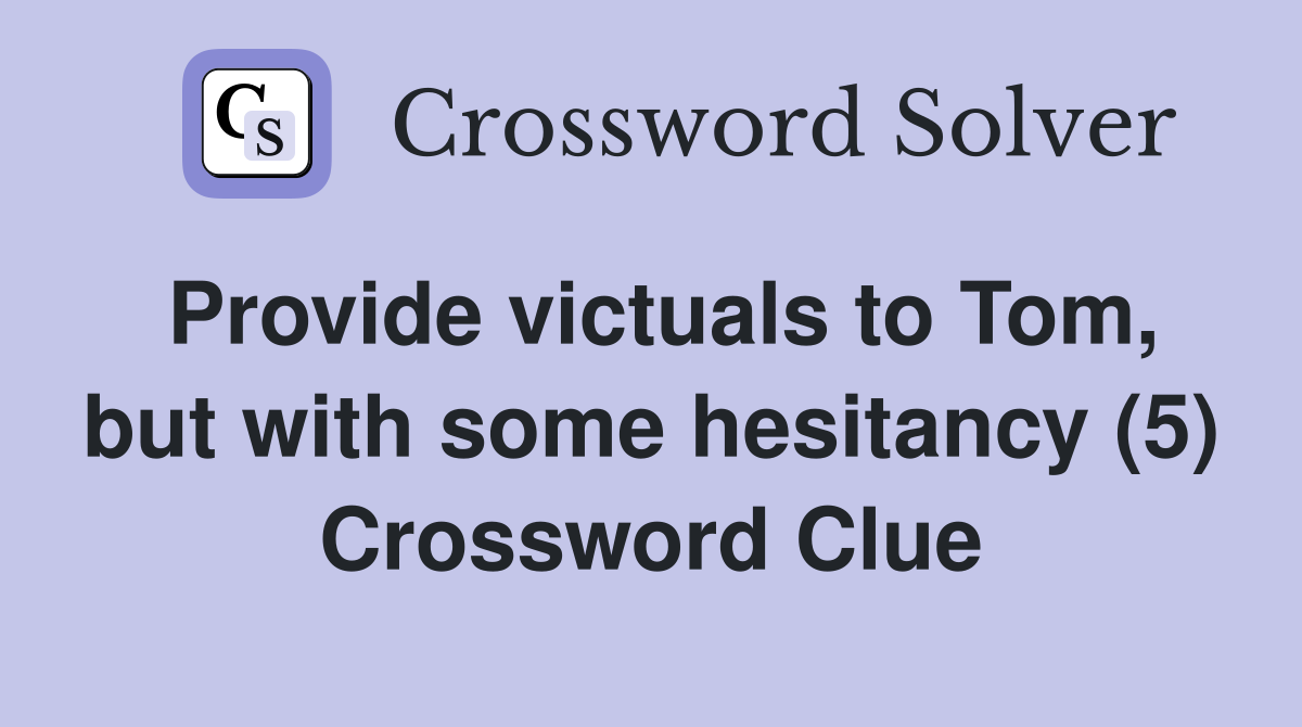 Provide victuals to Tom, but with some hesitancy (5) Crossword Clue