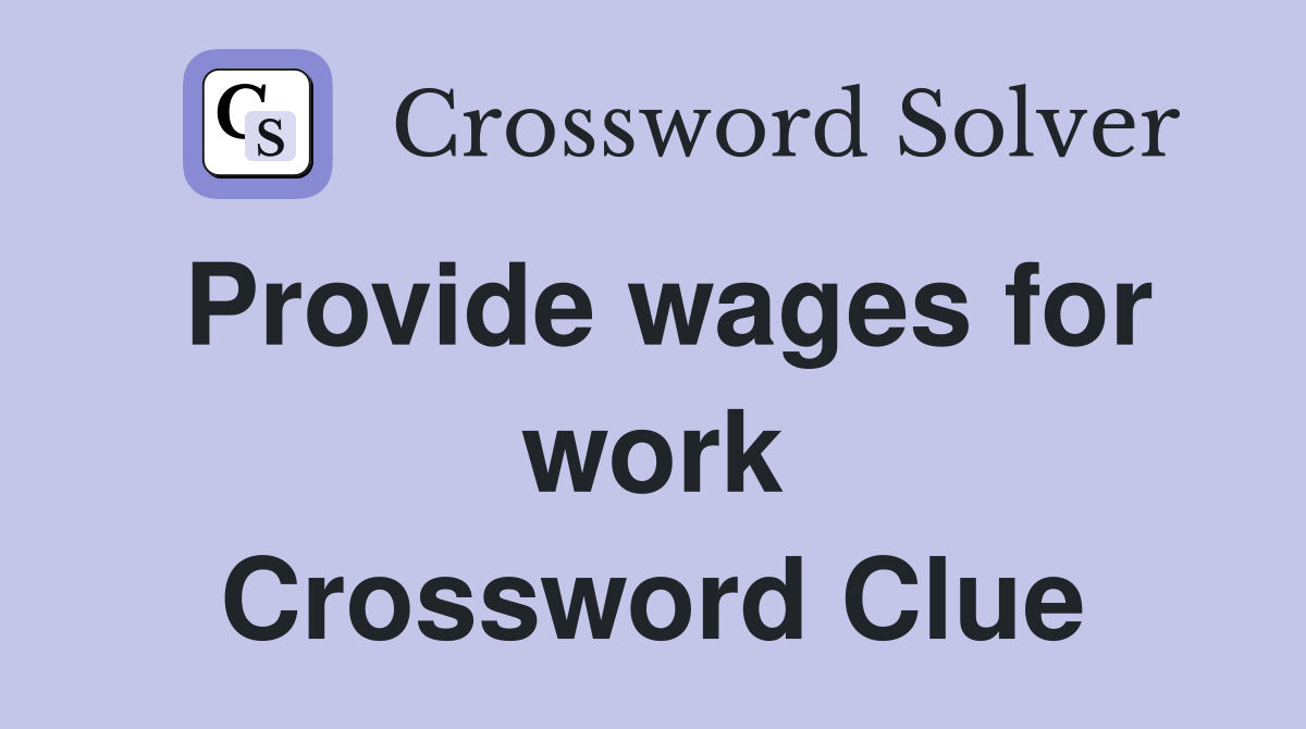 Provide wages for work Crossword Clue