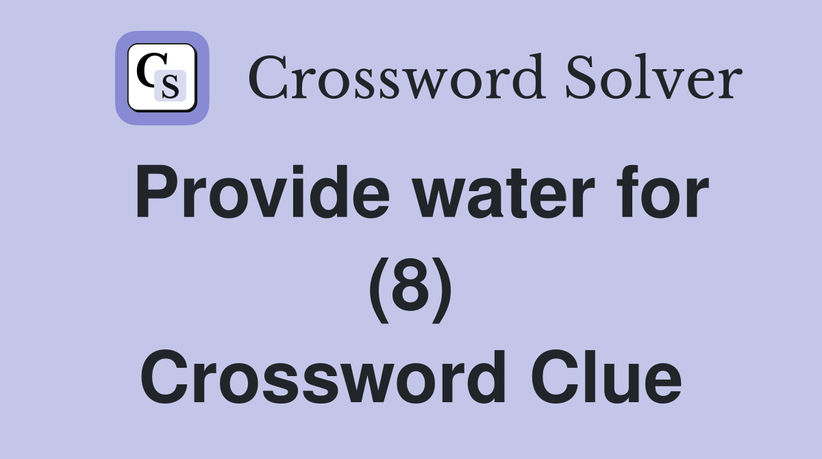 Provide water for (8) Crossword Clue