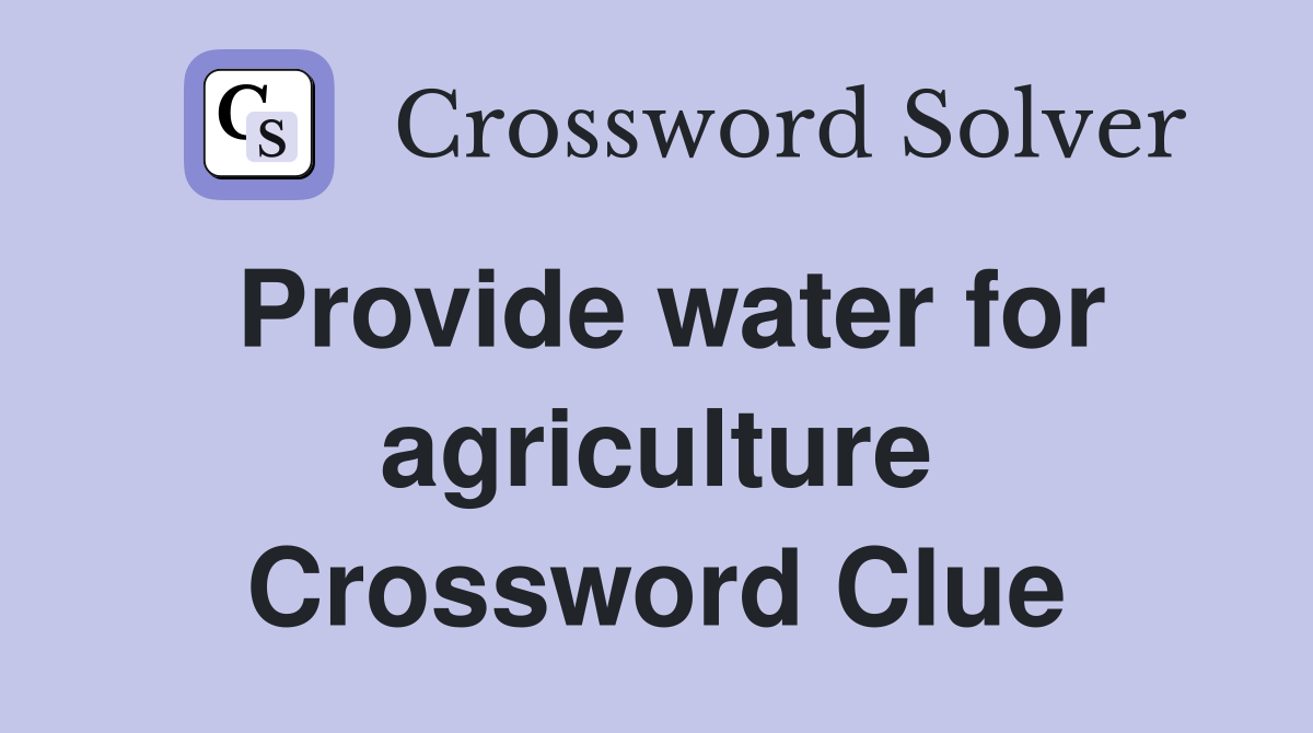 Provide water for agriculture Crossword Clue