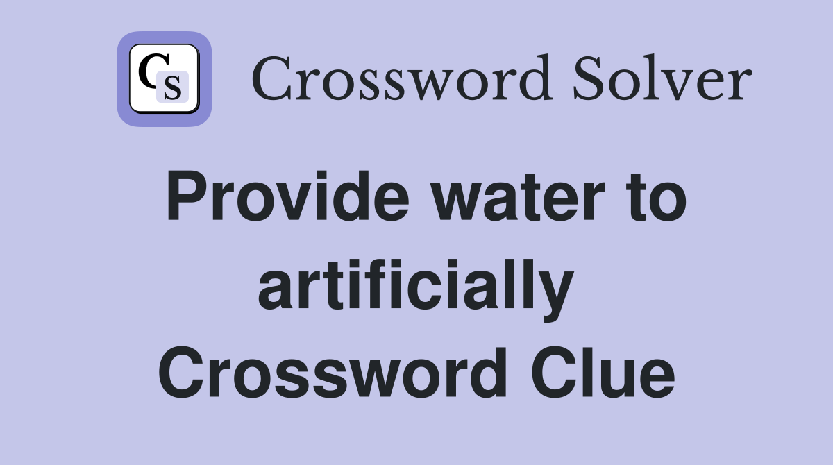 Provide water to artificially Crossword Clue