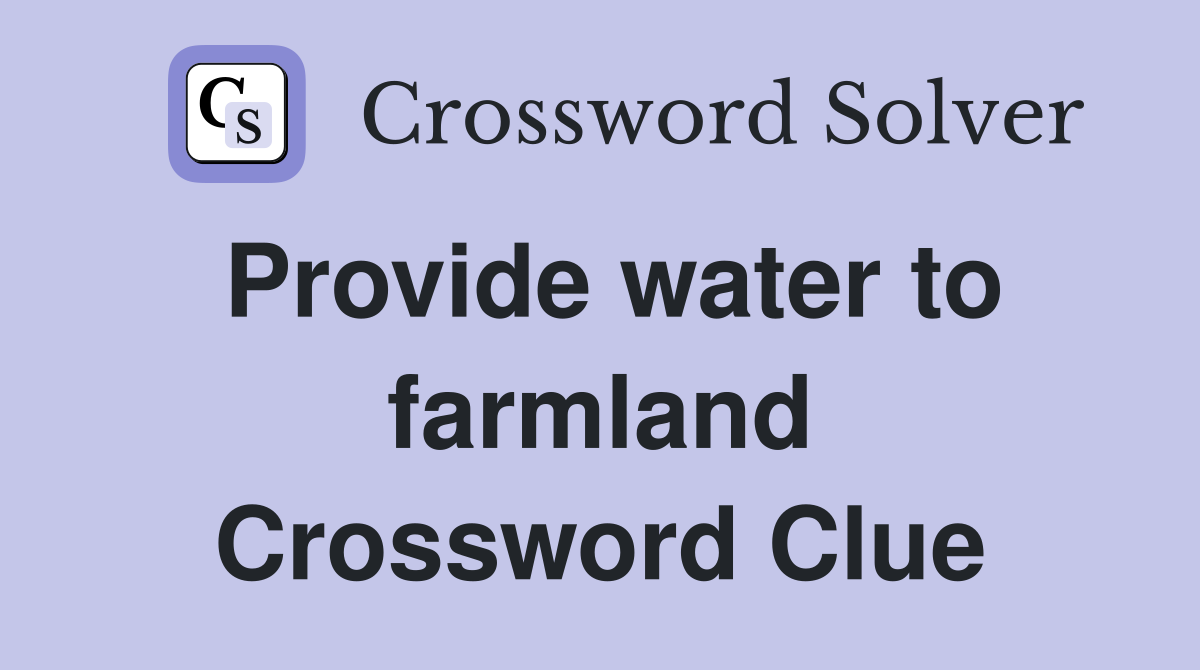 Provide water to farmland Crossword Clue