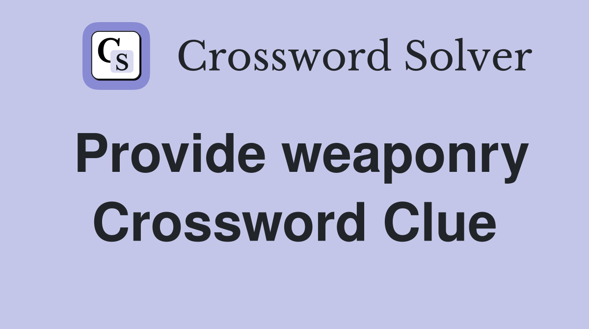 Provide weaponry Crossword Clue