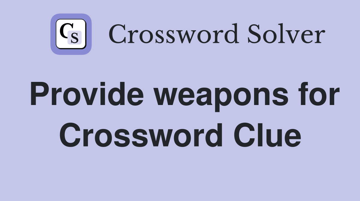Provide weapons for Crossword Clue