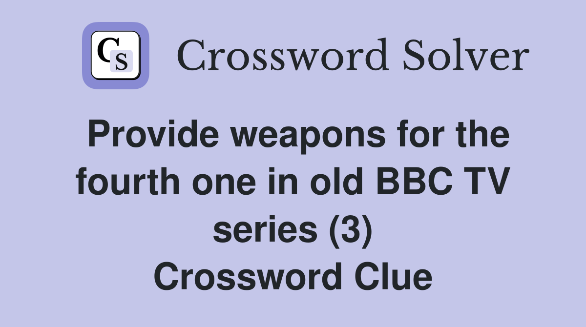 Provide weapons for the fourth one in old BBC TV series (3) Crossword Clue