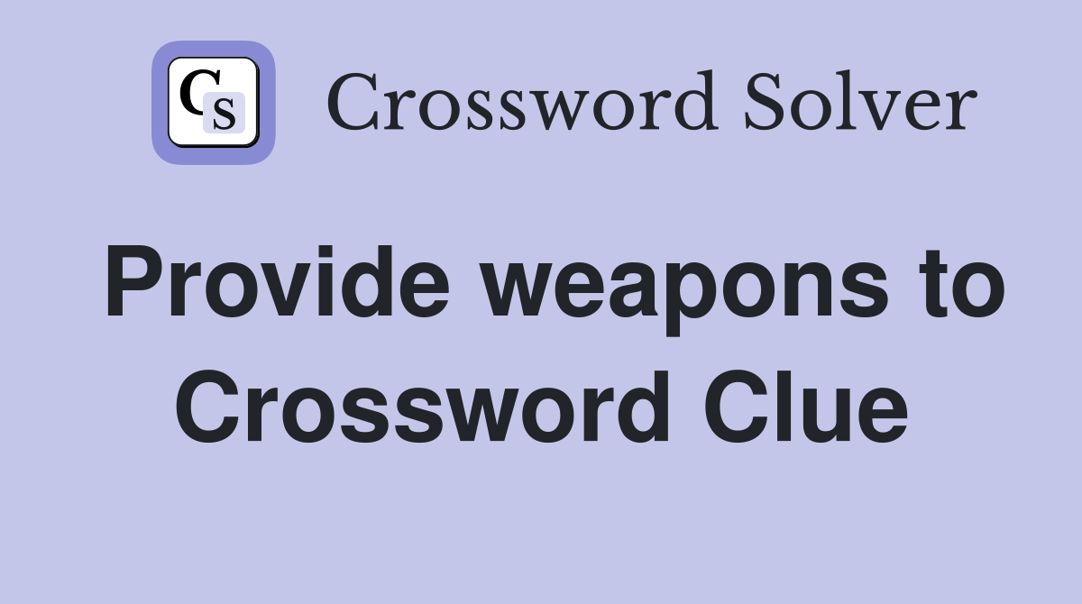Provide weapons to Crossword Clue