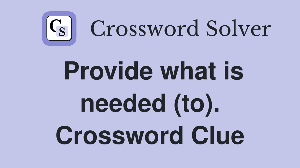 Provide what is needed (to). Crossword Clue