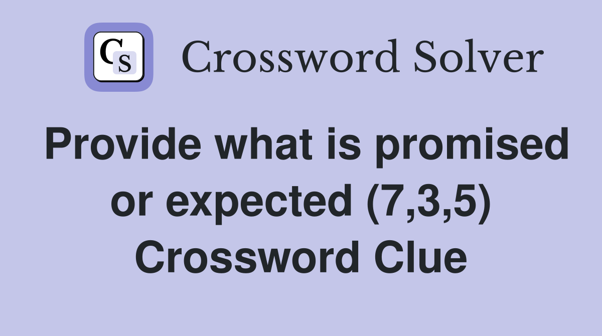 Provide what is promised or expected (7,3,5) Crossword Clue
