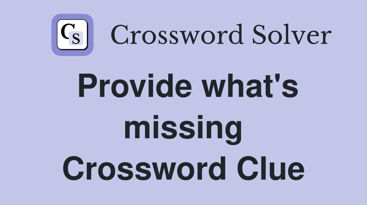 Provide what's missing Crossword Clue