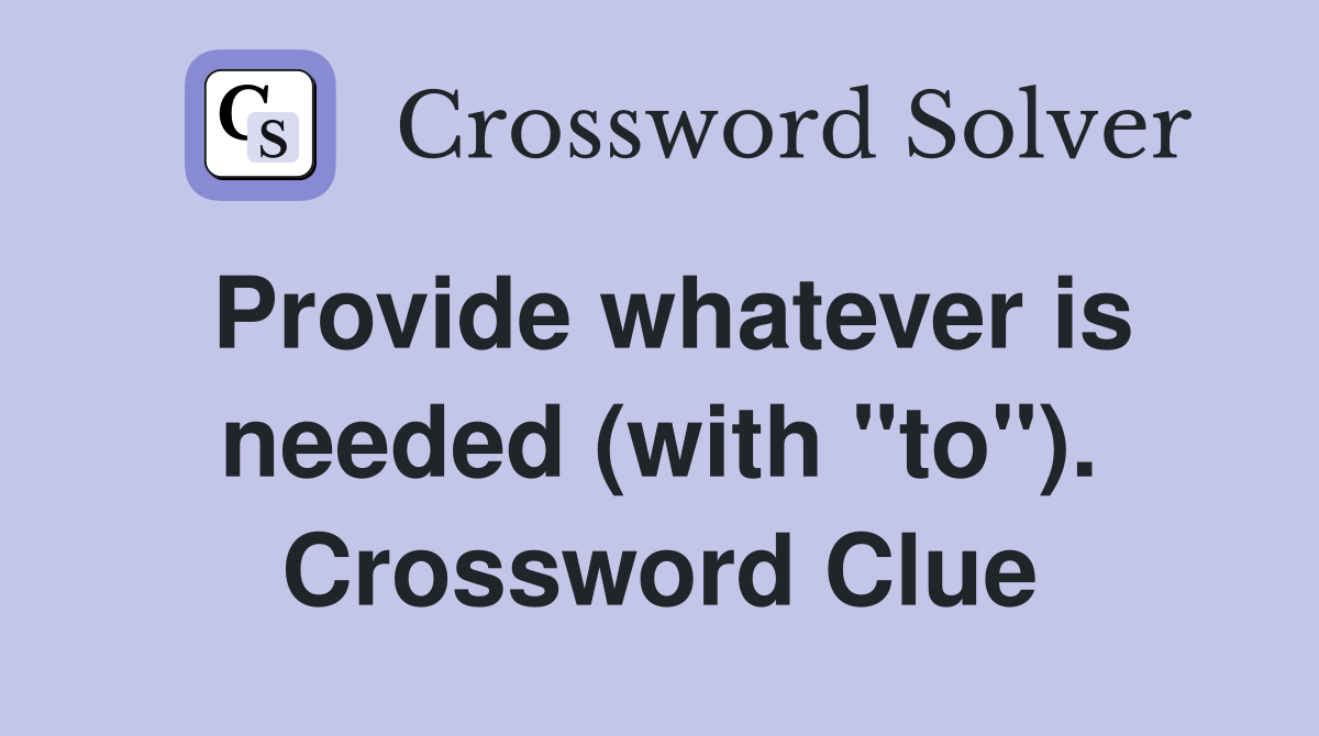Provide whatever is needed (with "to"). Crossword Clue
