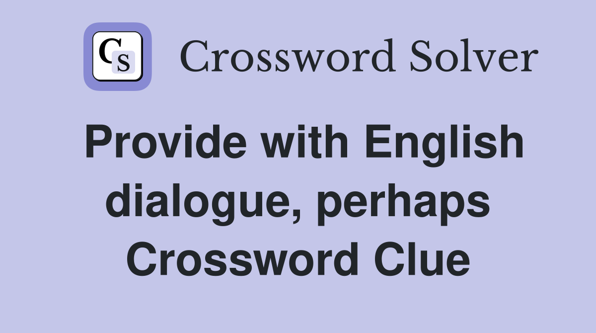Provide with English dialogue, perhaps Crossword Clue